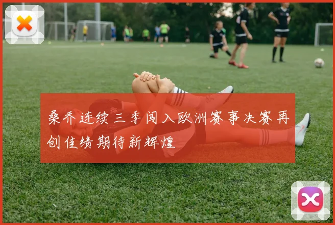 桑乔连续三季闯入欧洲赛事决赛再创佳绩期待新辉煌