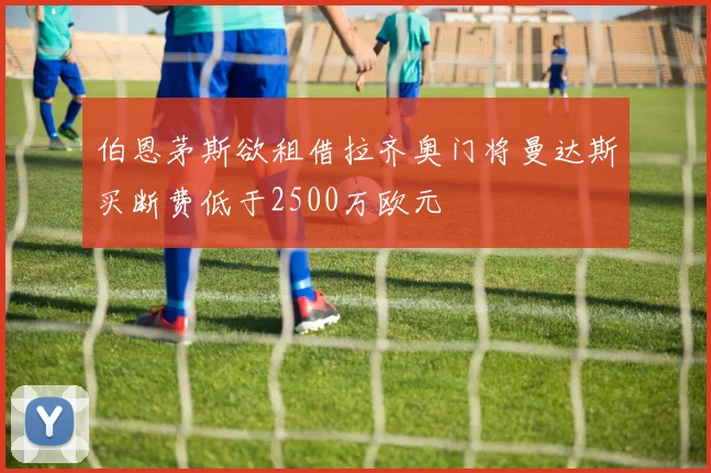 伯恩茅斯欲租借拉齐奥门将曼达斯买断费低于2500万欧元