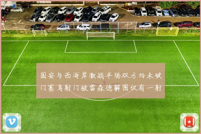 国安与西海岸激战半场双方均未破门塞鸟射门被雷森德解围仅有一射正